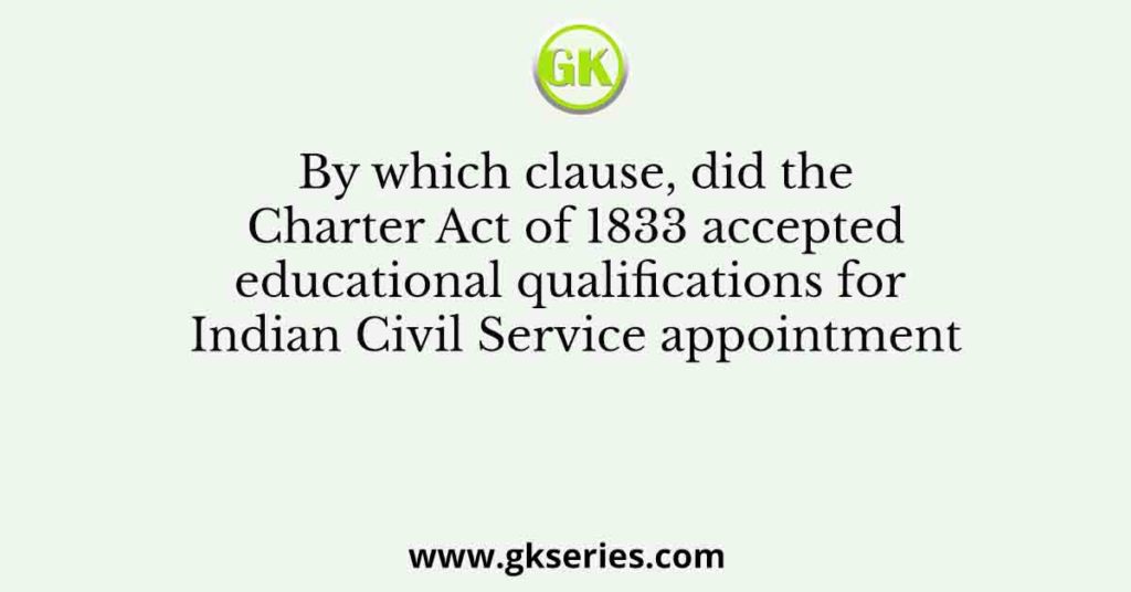 By which clause, did the Charter Act of 1833 accepted educational ...