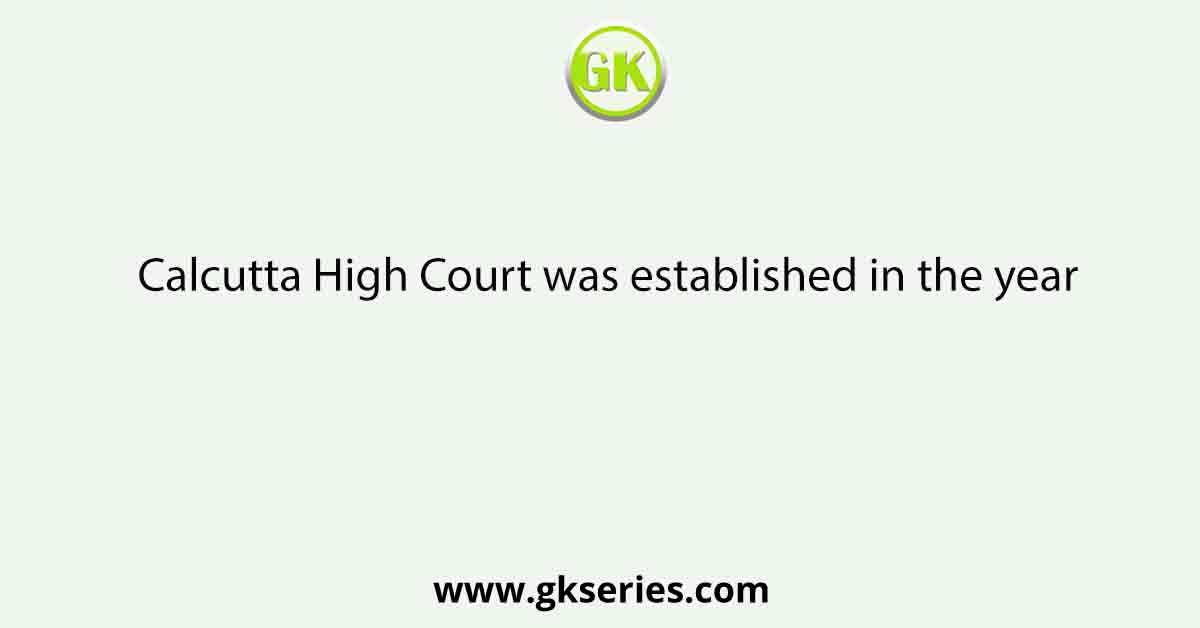 Calcutta High Court was established in the year