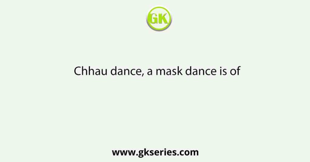 Chhau dance, a mask dance is of