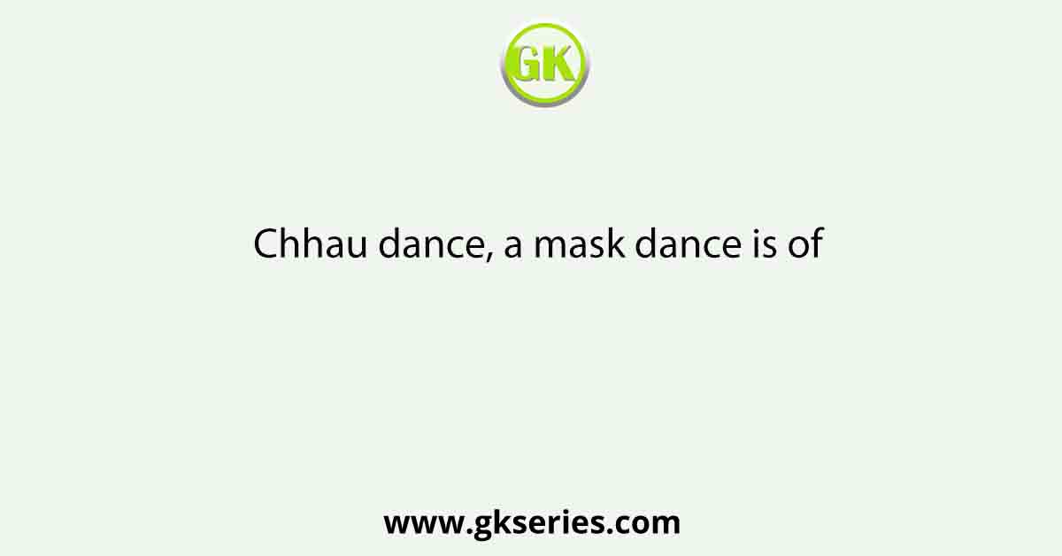 Chhau dance, a mask dance is of