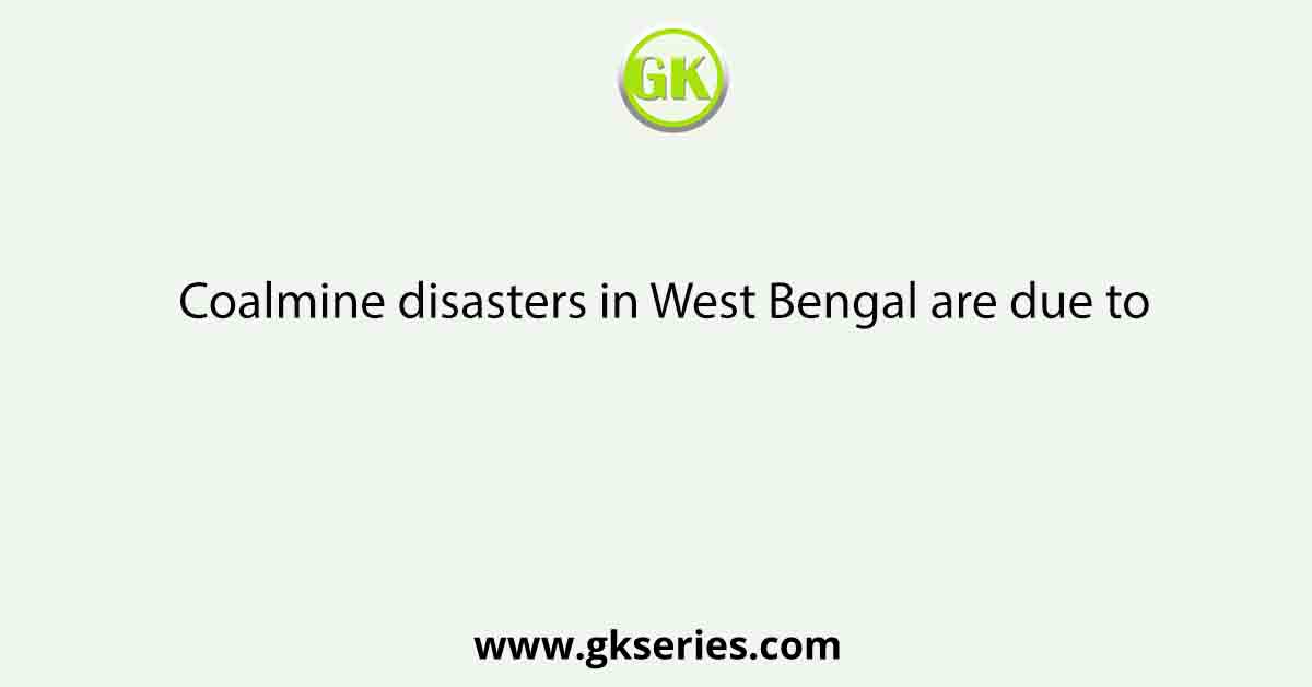 Coalmine disasters in West Bengal are due to