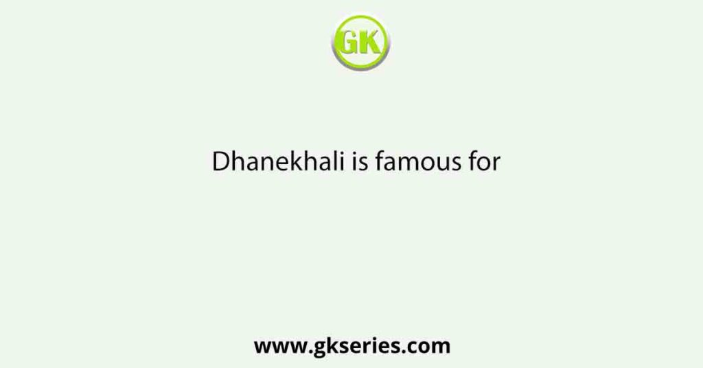 Dhanekhali is famous for