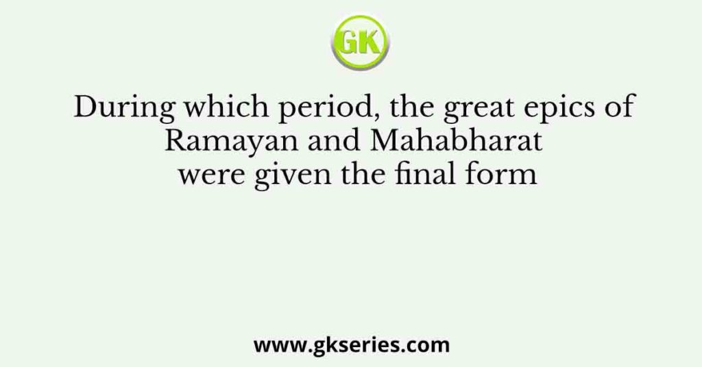 During which period, the great epics of Ramayan and Mahabharat were ...