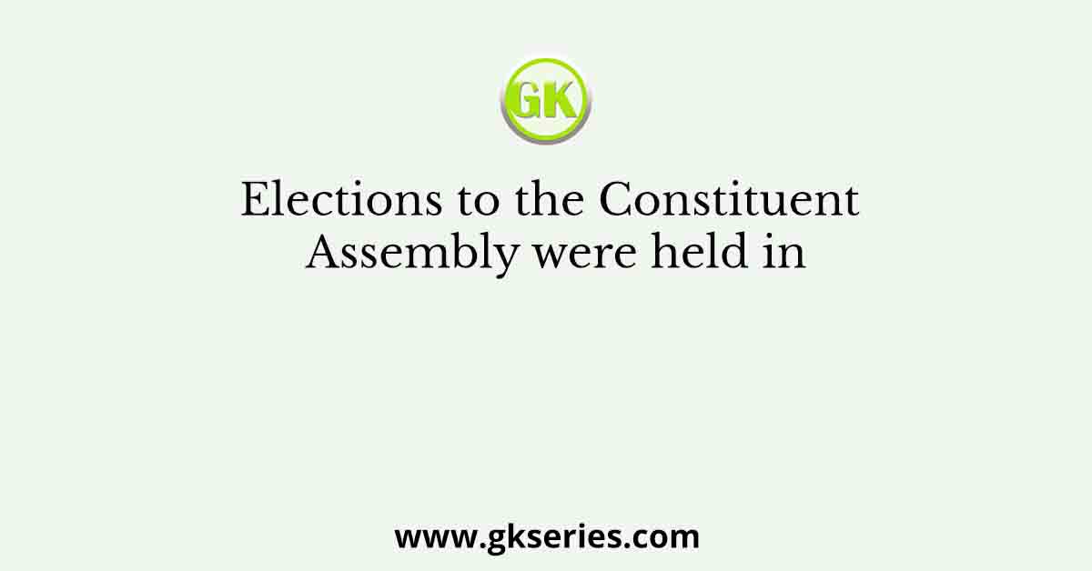 Elections to the Constituent Assembly were held in