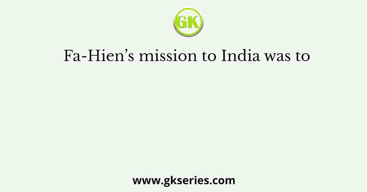 Fa-Hien’s mission to India was to