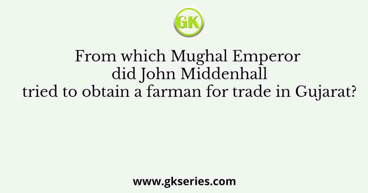 From which Mughal Emperor did John Middenhall tried to obtain a farman for trade in Gujarat?