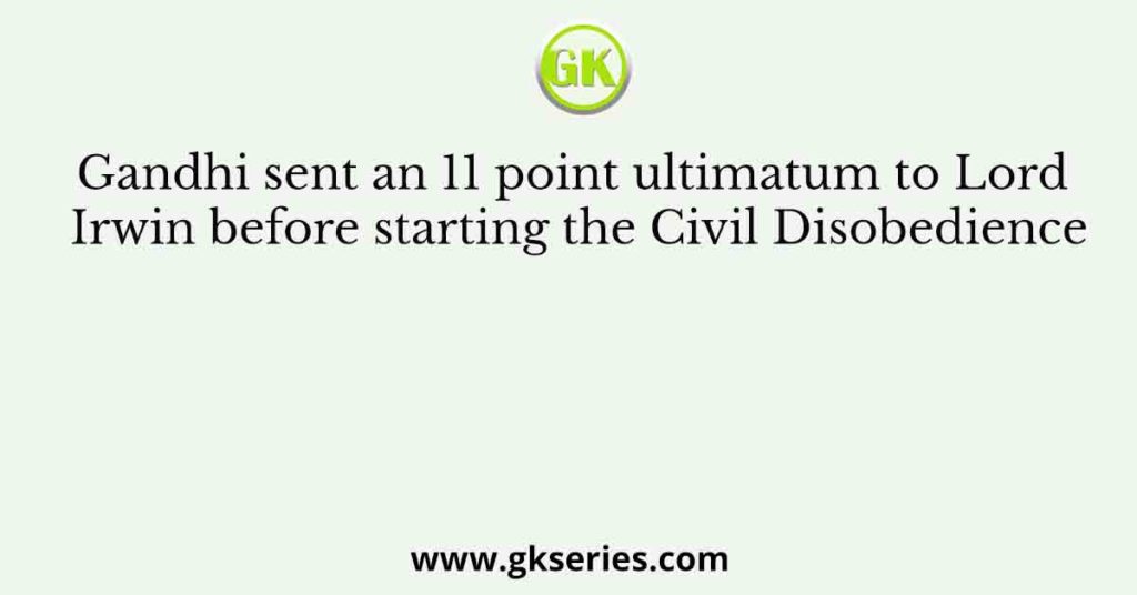 Gandhi sent an 11 point ultimatum to Lord Irwin before starting the Civil Disobedience