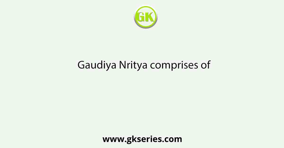 Gaudiya Nritya comprises of