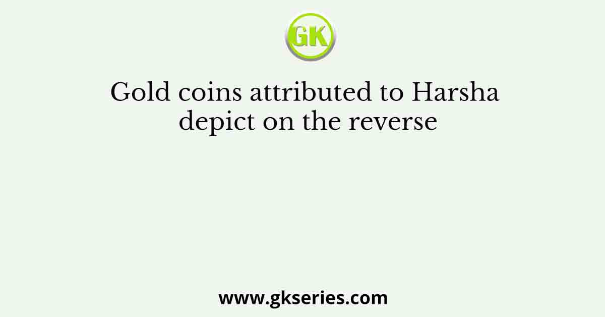 Gold coins attributed to Harsha depict on the reverse
