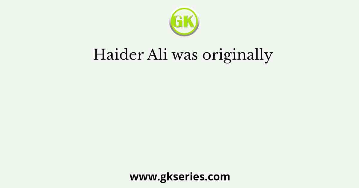Haider Ali was originally