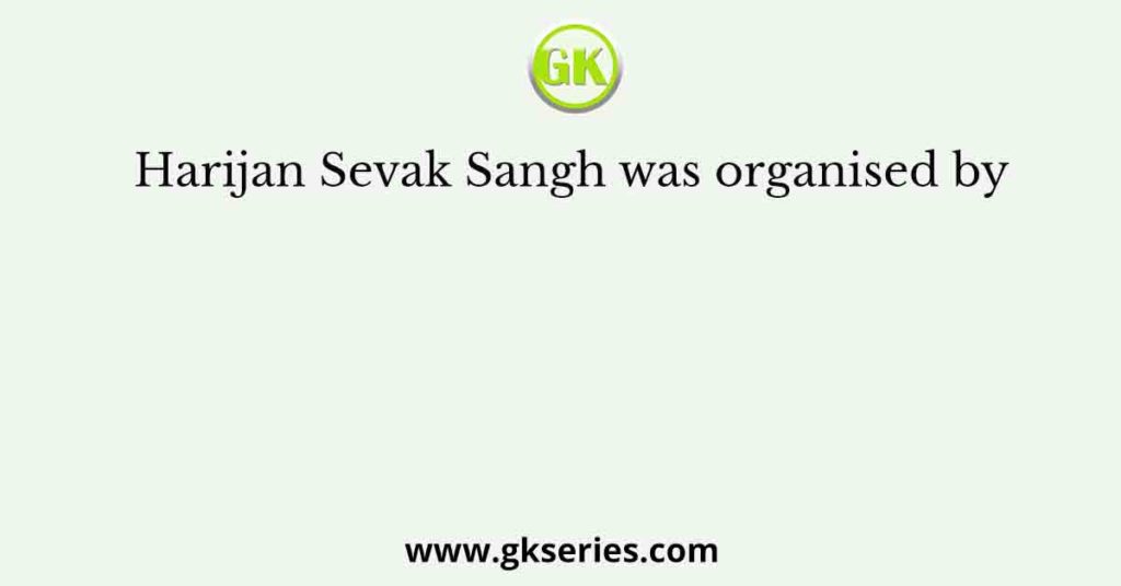 Harijan Sevak Sangh was organised by