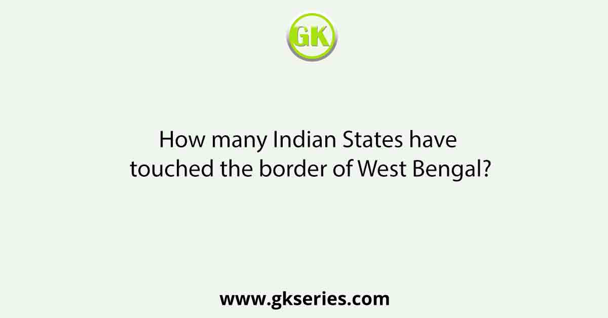 How many Indian States have touched the border of West Bengal?