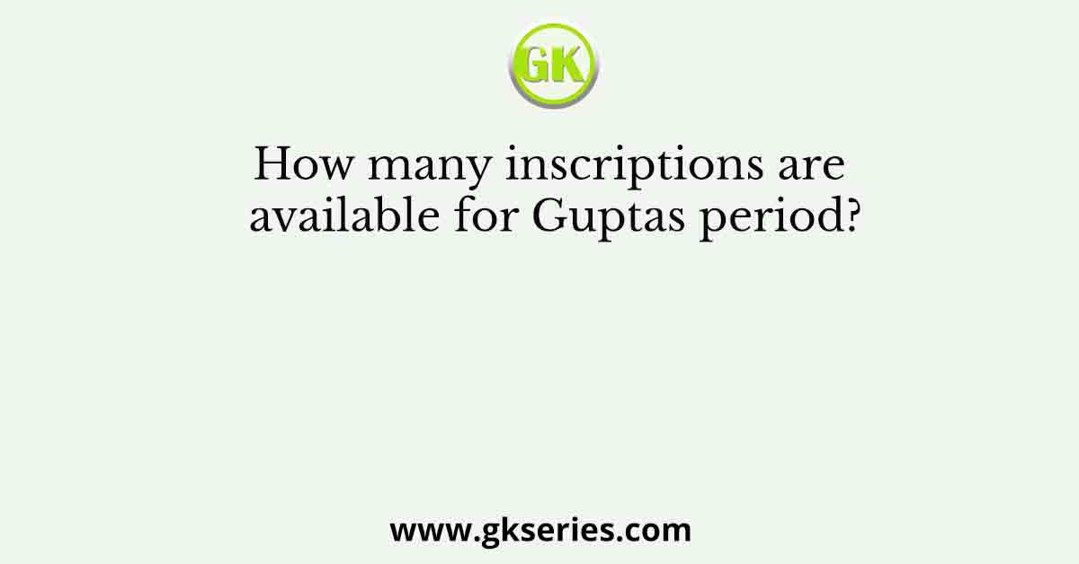 How many inscriptions are available for Guptas period?