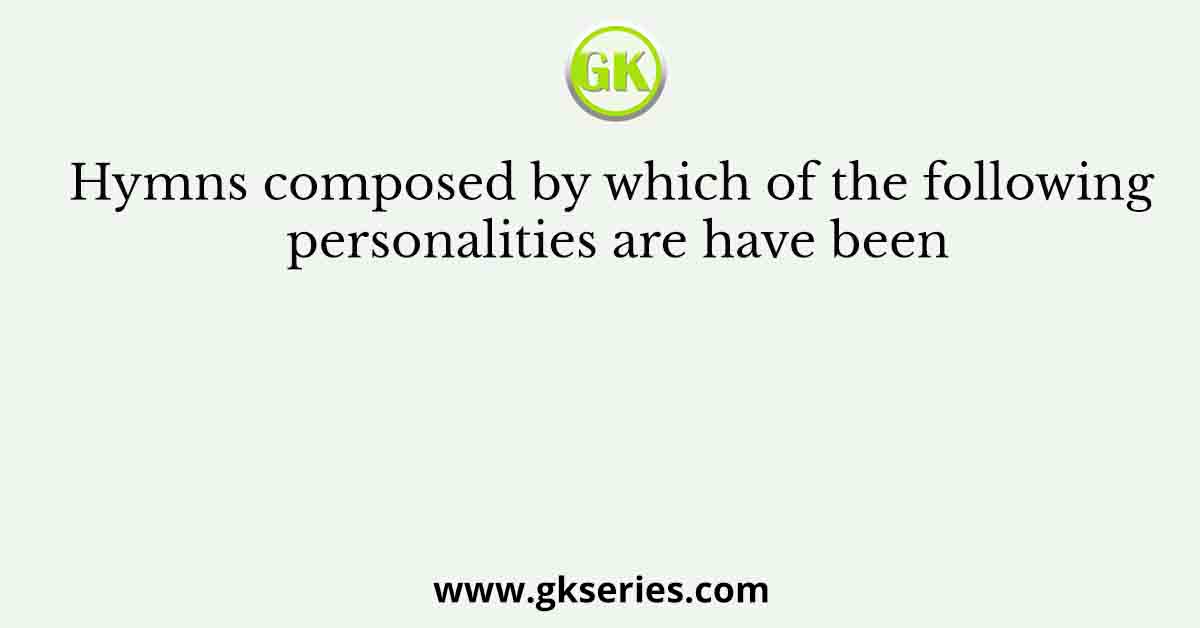 Hymns composed by which of the following personalities are have been