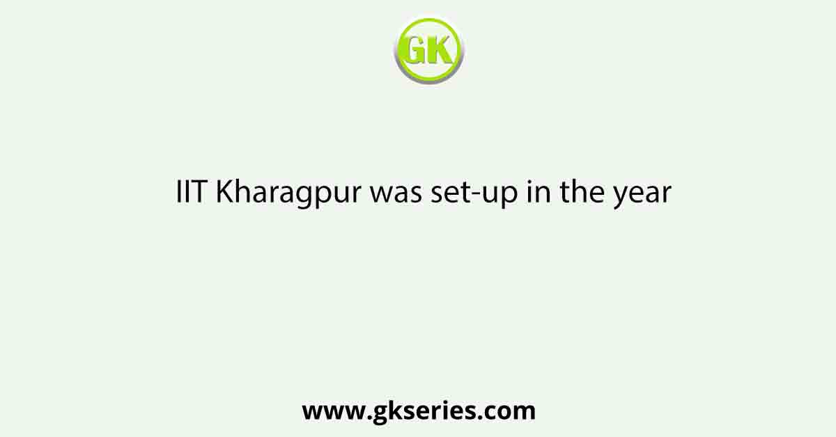 IIT Kharagpur was set-up in the year