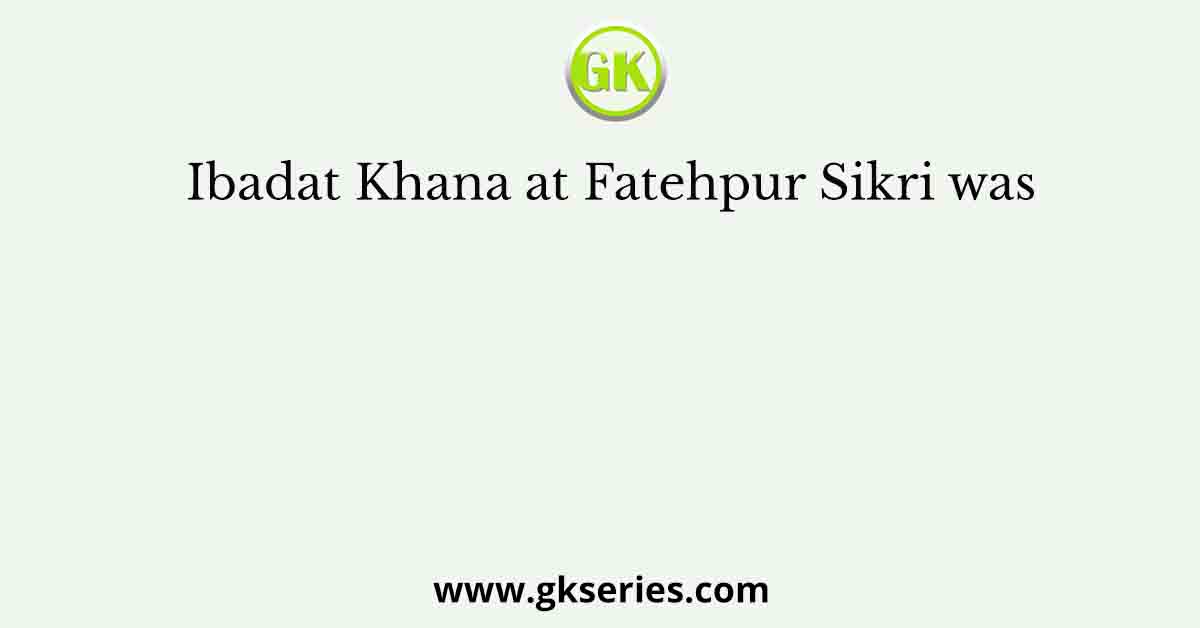 Ibadat Khana at Fatehpur Sikri was