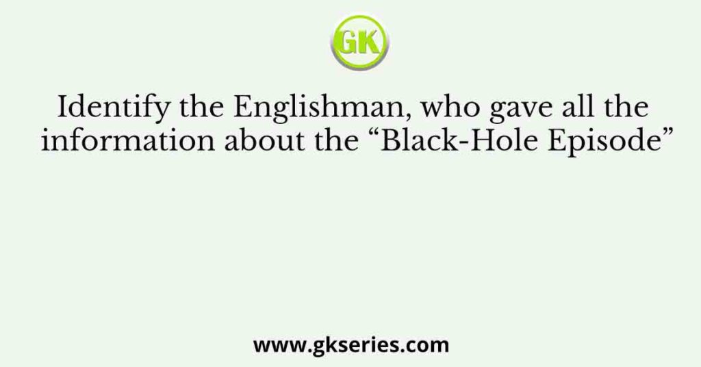 Identify the Englishman, who gave all the information about the “Black-Hole Episode”