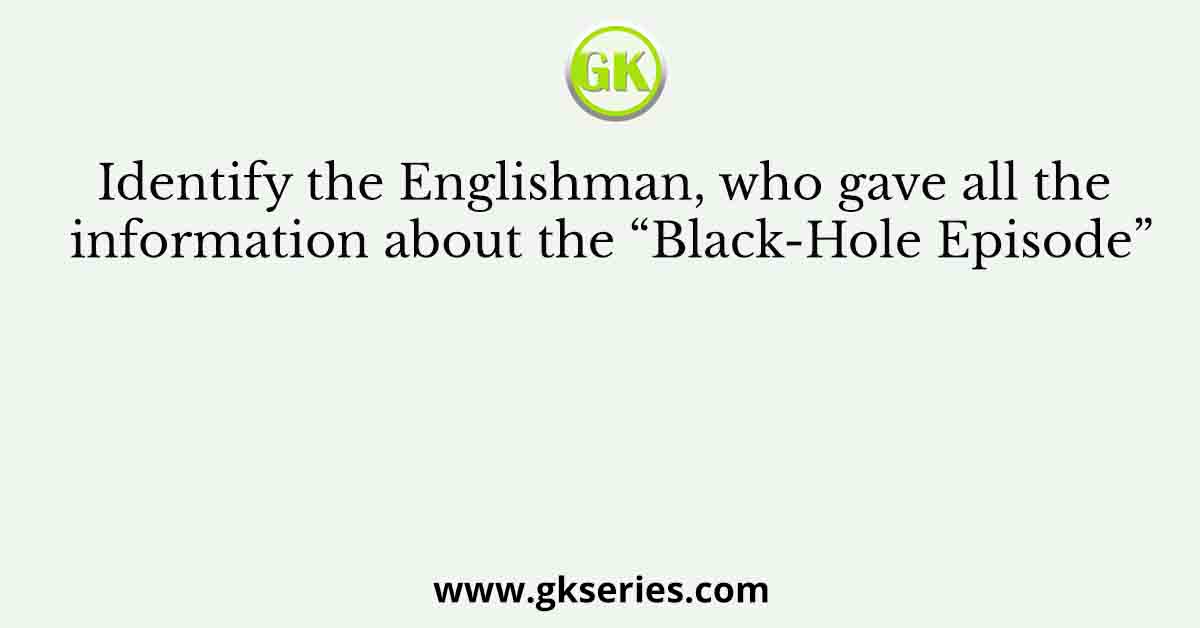 Identify the Englishman, who gave all the information about the “Black-Hole Episode”