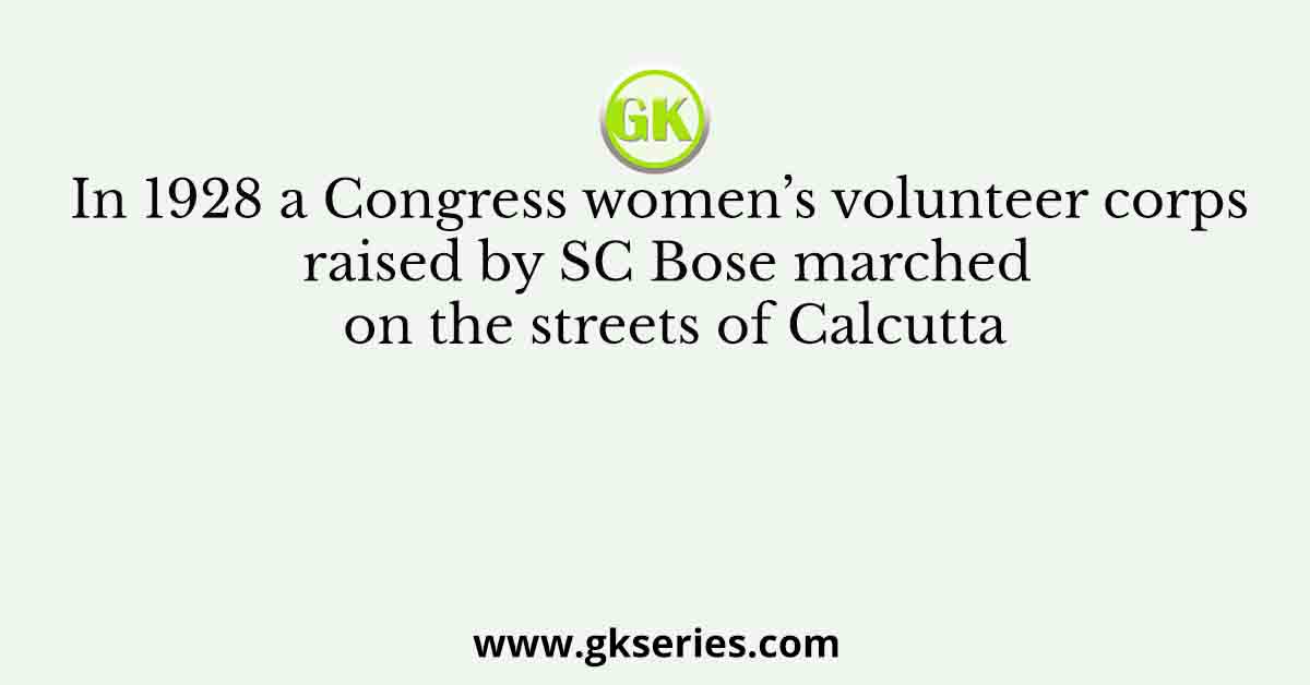 In 1928 a Congress women’s volunteer corps raised by SC Bose marched on the streets of Calcutta