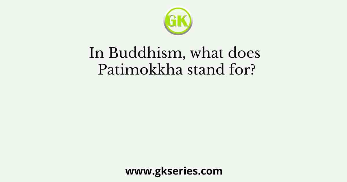 In Buddhism, what does Patimokkha stand for?