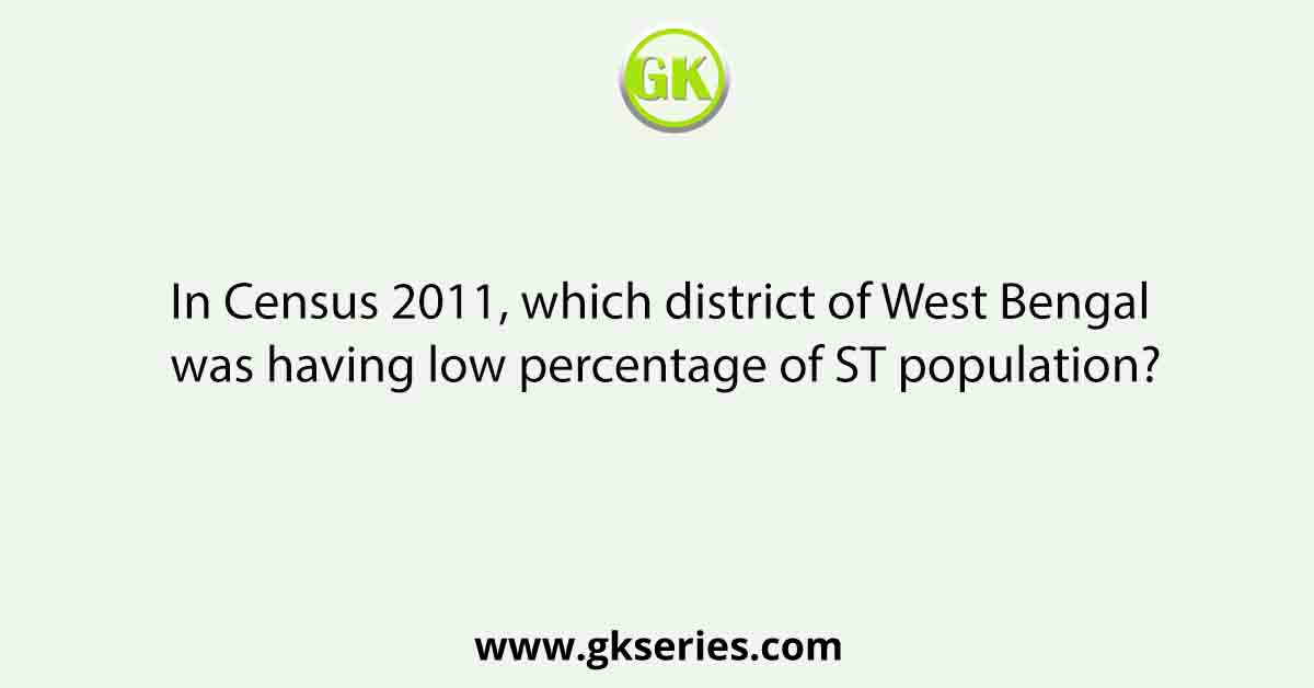 In Census 2011, which district of West Bengal was having low percentage of ST population?