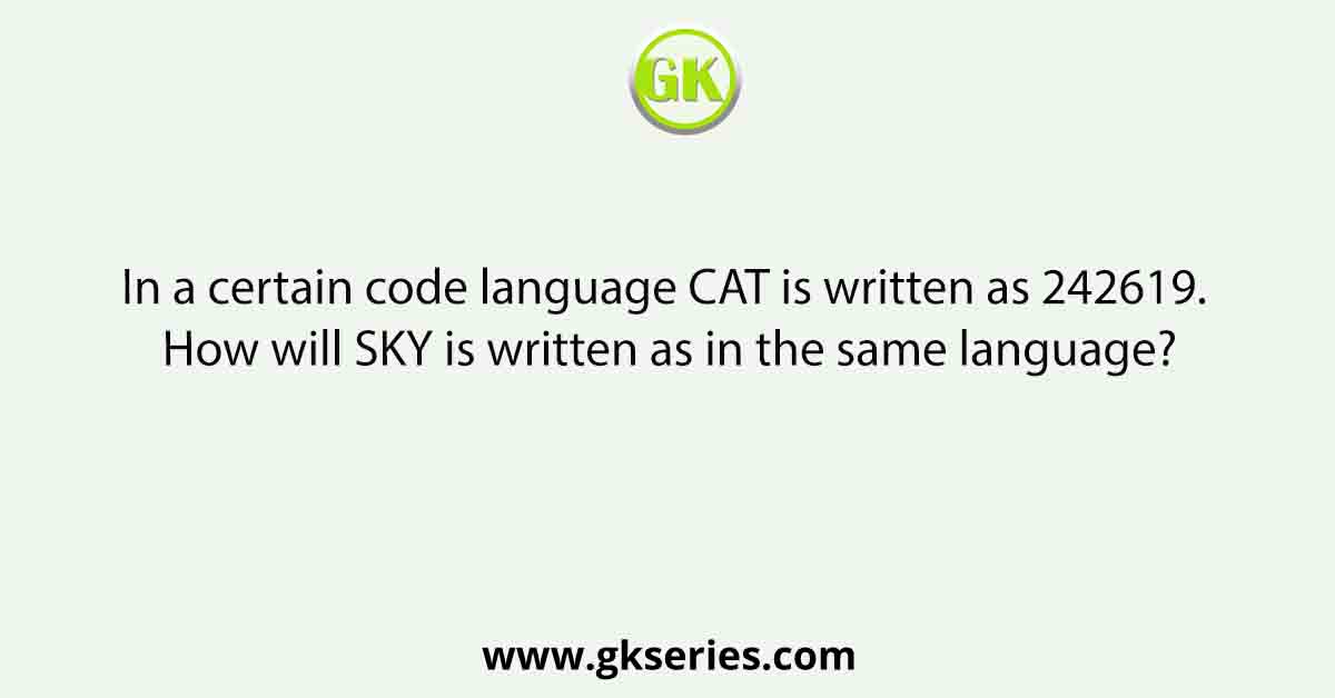 In a certain code language CAT is written as 242619. How will SKY is written as in the same language?