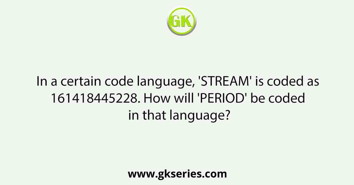 In a certain code language, 'STREAM' is coded as 161418445228. How will 'PERIOD' be coded in that language?