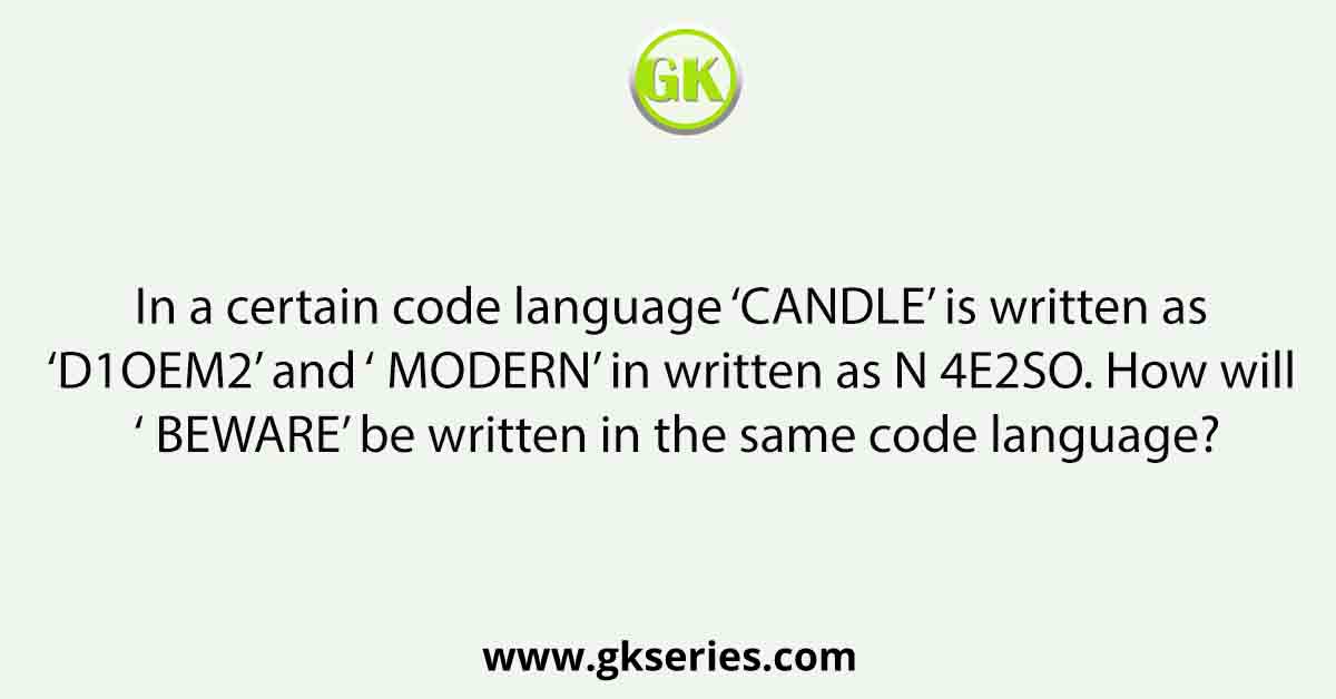 In a certain code language ‘CANDLE’ is written as ‘D1OEM2’ and ‘ MODERN’ in written as N 4E2SO. How will ‘ BEWARE’ be written in the same code language?