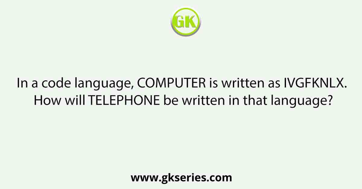 In a code language, COMPUTER is written as IVGFKNLX. How will TELEPHONE be written in that language?