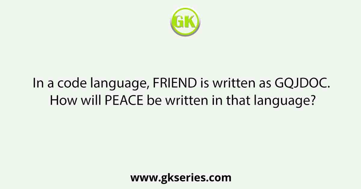 In a code language, FRIEND is written as GQJDOC. How will PEACE be written in that language?