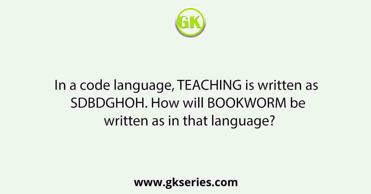 In a code language, TEACHING is written as SDBDGHOH. How will BOOKWORM be written as in that language?