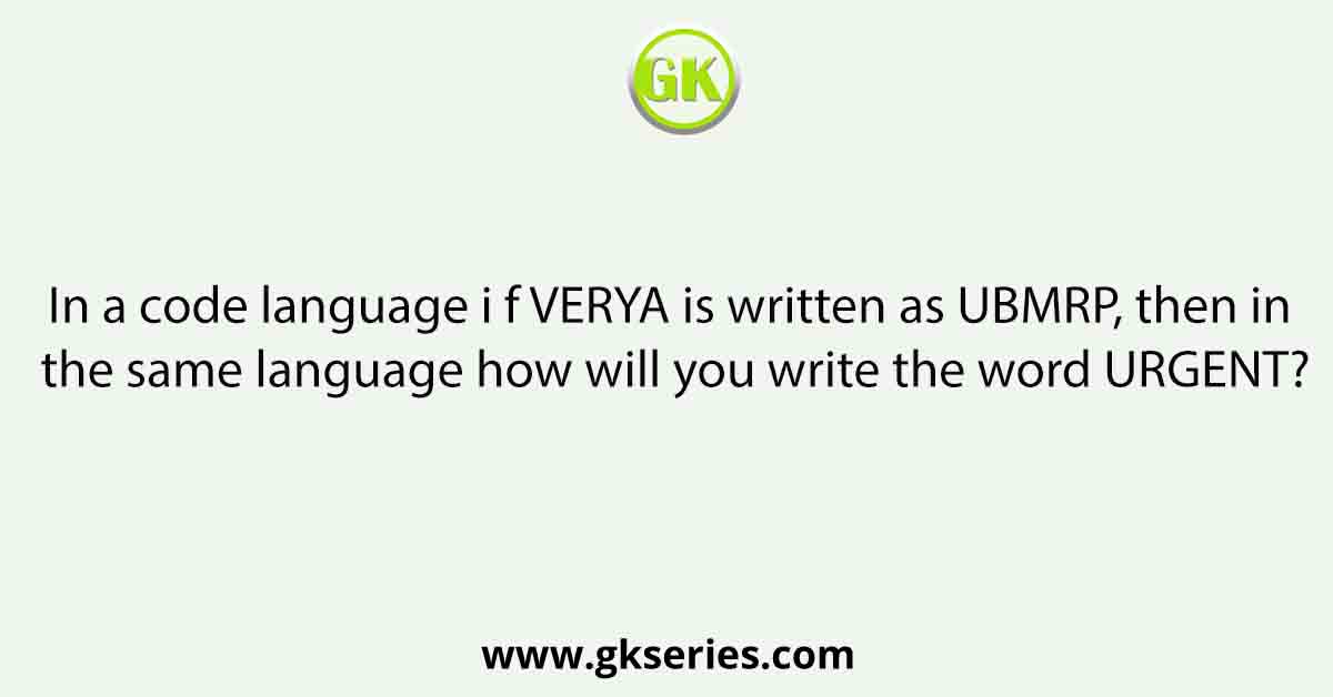 In a code language i f VERYA is written as UBMRP, then in the same language how will you write the word URGENT?