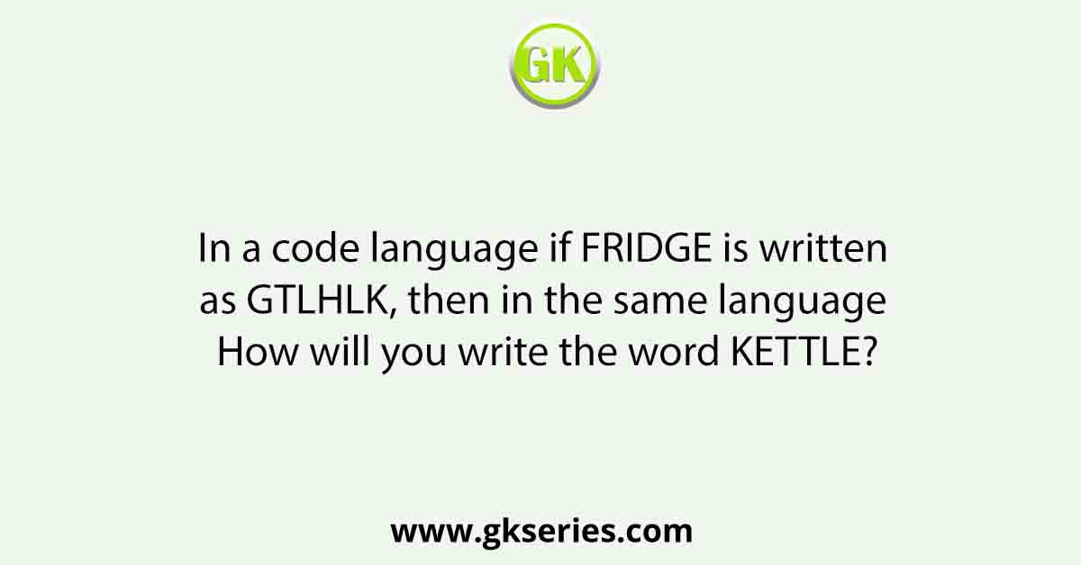 In a code language if FRIDGE is written as GTLHLK, then in the same language How will you write the word KETTLE?