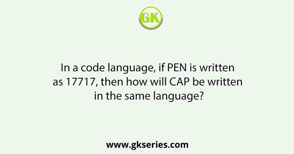 In a code language, if PEN is written as 17717, then how will CAP be written in the same language?