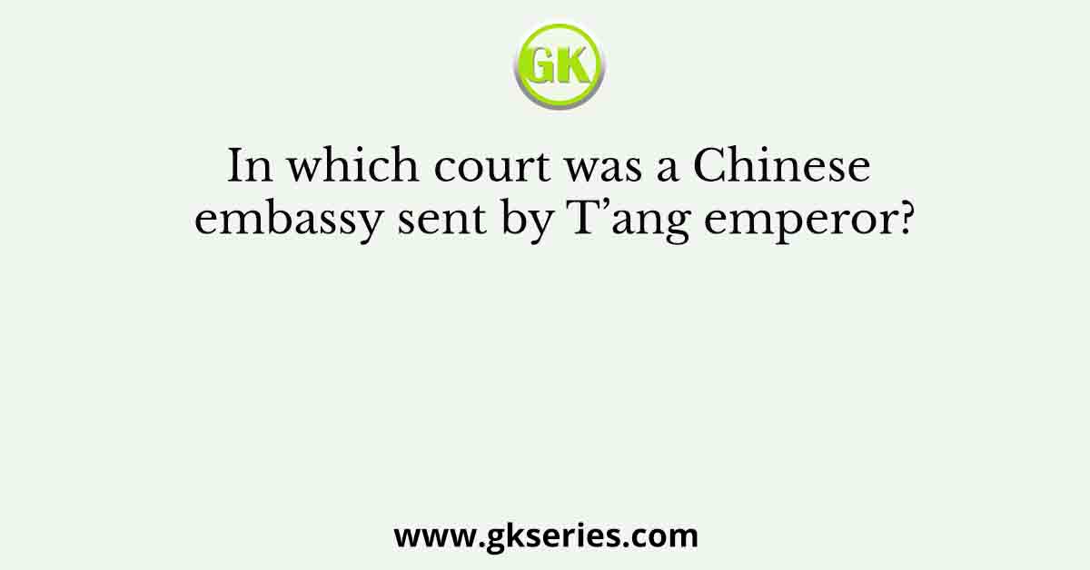 In which court was a Chinese embassy sent by T’ang emperor?