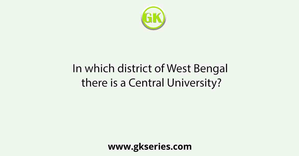 In which district of West Bengal there is a Central University?
