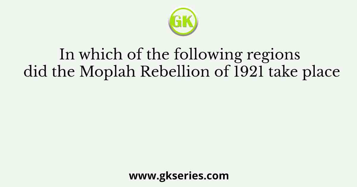 In which of the following regions did the Moplah Rebellion of 1921 take place