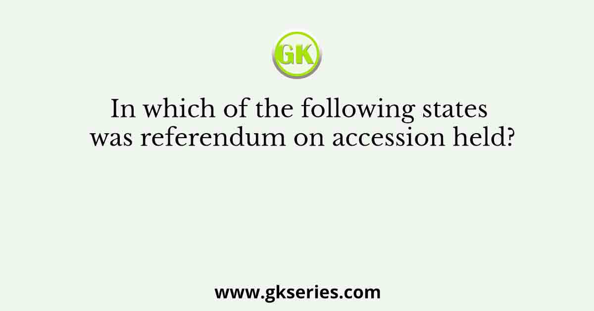 In which of the following states was referendum on accession held?