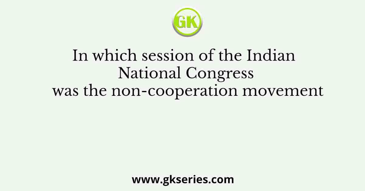 In which session of the Indian National Congress was the non-cooperation movement
