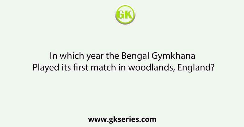 In which year the Bengal Gymkhana Played its first match in woodlands, England?