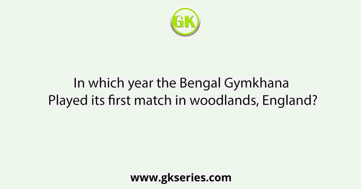 In which year the Bengal Gymkhana Played its first match in woodlands, England?