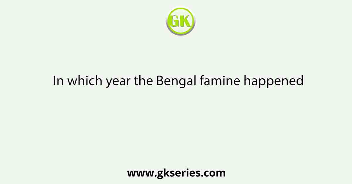 In which year the Bengal famine happened