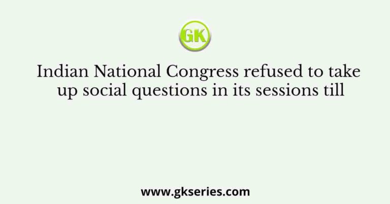 Indian National Congress refused to take up social questions in its ...