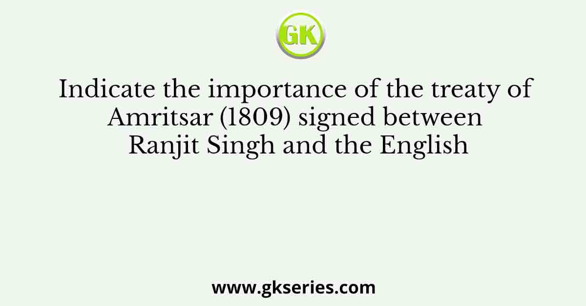 Indicate the importance of the treaty of Amritsar (1809) signed between Ranjit Singh and the English