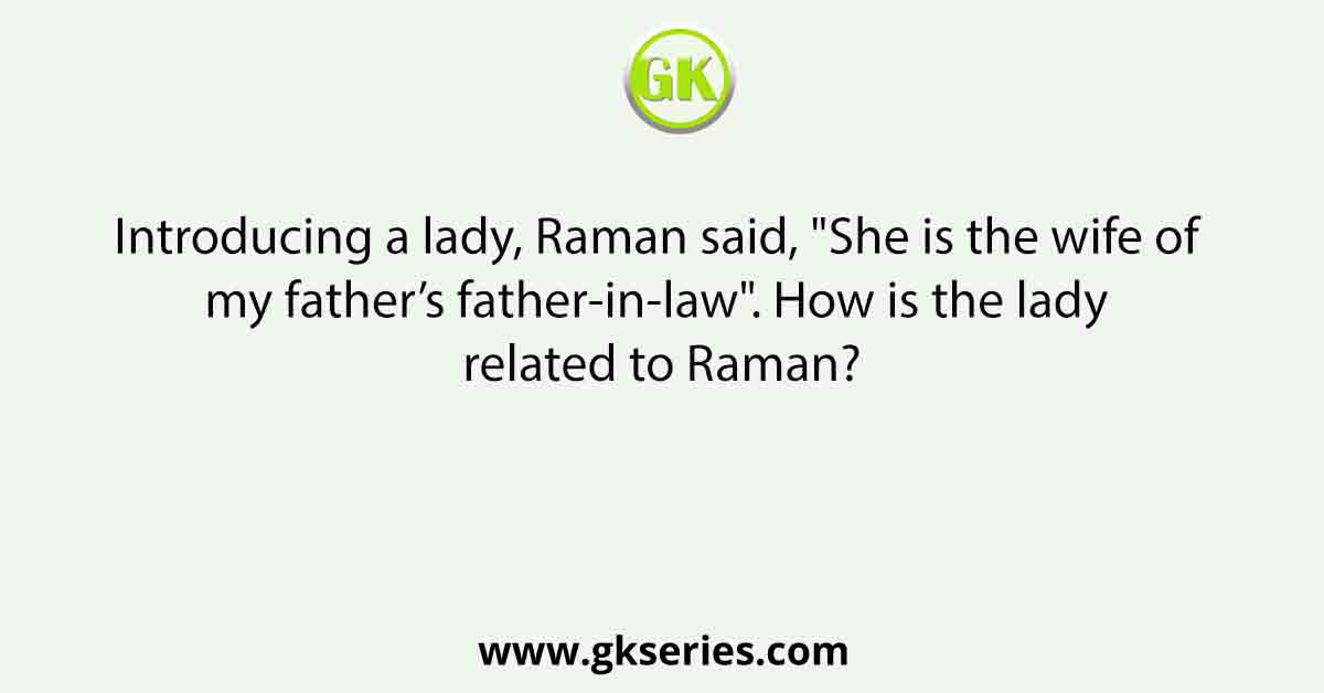 Introducing a lady, Raman said, "She is the wife of my father’s father-in-law". How is the lady related to Raman?