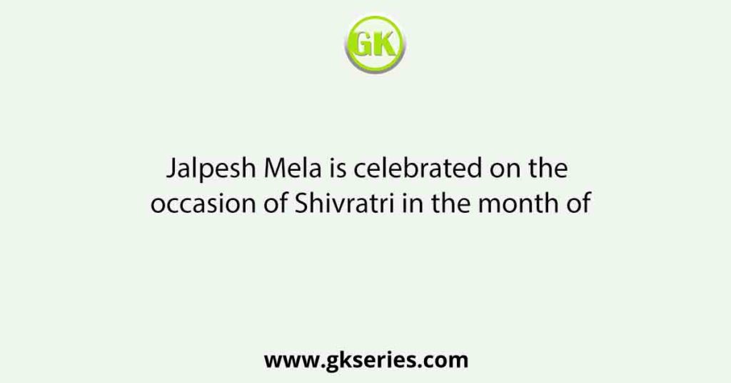 Jalpesh Mela is celebrated on the occasion of Shivratri in the month of