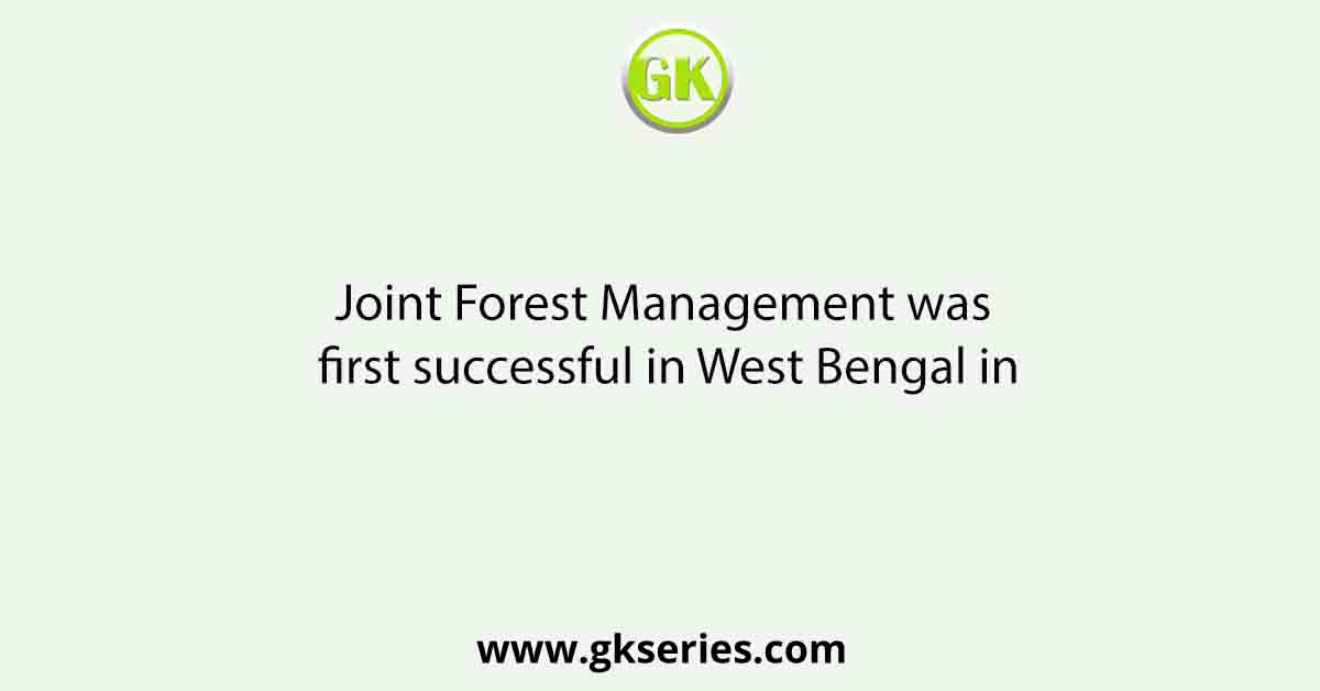 Joint Forest Management was first successful in West Bengal in