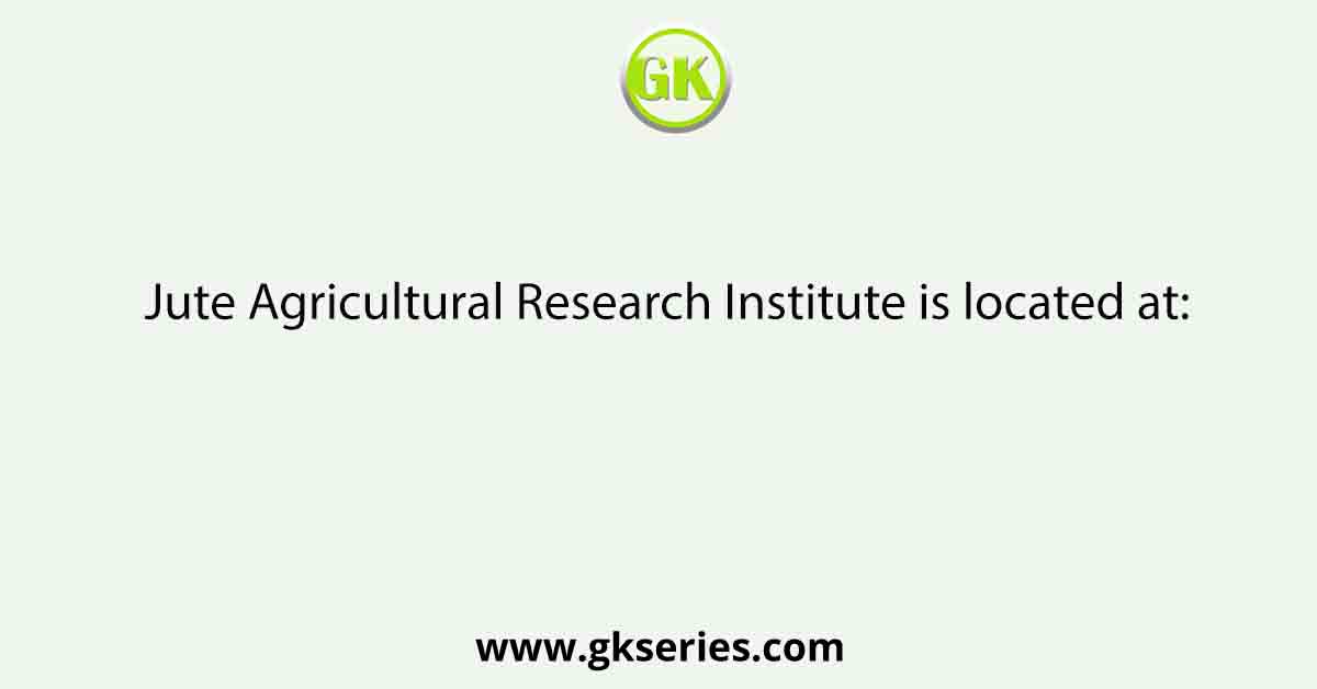 Jute Agricultural Research Institute is located at: