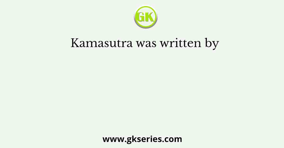 Kamasutra was written by