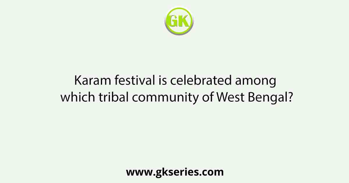 Karam festival is celebrated among which tribal community of West Bengal?
